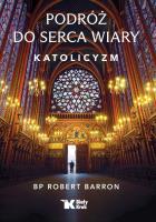 Podróż do serca wiary. Katolicyzm. Autor: Robert Barron. SmakLiter.pl Okładka książki Podróż do serca wiary. Katolicyzm
