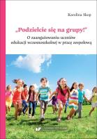 Okładka książki Podzielcie się na grupy!. O zaangażowaniu uczniów edukacji wczesnoszkolnej w pracę zespołową