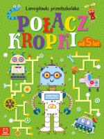 Połącz kropki. Łamigłówki przedszkolaka od 5 lat. Autor: Beata Karlik. SmakLiter.pl Okładka książki Połącz kropki. Łamigłówki przedszkolaka od 5 lat