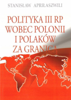 Polityka III RP wobec polonii i polaków za granicą. Autor: Stanisław Apriłaszwili. SmakLiter.pl Okładka książki Polityka III RP wobec polonii i polaków za granicą