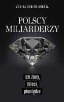 Polscy miliarderzy. Ich żony, dzieci, pieniądze. Autor: Monika Sobień-Górska. SmakLiter.pl Okładka książki Polscy miliarderzy. Ich żony, dzieci, pieniądze