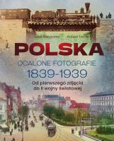 Polska. Ocalone fotografie 1839-1939. Od pierwszego zdjęcia do II wojny światowej. Autor: Luba Ristujczina, Robert Tocha. SmakLiter.pl Okładka książki Polska. Ocalone fotografie 1839-1939. Od pierwszego zdjęcia do II wojny światowej
