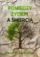 Pomiędzy życiem a śmiercią. Autor: Patrycja Żurek. SmakLiter.pl Okładka książki Pomiędzy życiem a śmiercią