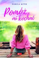Pomóż mi kochać. Autor: Kamila Mitek. SmakLiter.pl Okładka książki Pomóż mi kochać