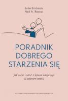 Poradnik dobrego starzenia się. Jak sobie radzić z lękiem i depresją w późnym wieku. Autor: Julie Erickson, Rector Neil R.. SmakLiter.pl Okładka książki Poradnik dobrego starzenia się. Jak sobie radzić z lękiem i depresją w późnym wieku