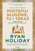 Postępuj słusznie, tu i teraz. Dobre wartości, dobry charakter, dobre czyny. Autor: Ryan Holiday. SmakLiter.pl Okładka książki Postępuj słusznie, tu i teraz. Dobre wartości, dobry charakter, dobre czyny