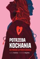 Potrzeba kochania. Jak pokonać lęk przed bliskością. Autor: Godecka Joanna, Dominika Bagińska. SmakLiter.pl Okładka książki Potrzeba kochania. Jak pokonać lęk przed bliskością