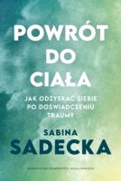 Powrót do ciała. Jak odzyskać siebie po doświadczeniu traumy. Autor: Sabina Sadecka. SmakLiter.pl Okładka książki Powrót do ciała. Jak odzyskać siebie po doświadczeniu traumy