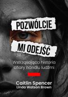 Pozwólcie mi odejść. Wstrząsająca historia ofiary handlu ludźmi. Autor: Linda Watson-Brown, Caitlin Spencer. SmakLiter.pl Okładka książki Pozwólcie mi odejść. Wstrząsająca historia ofiary handlu ludźmi