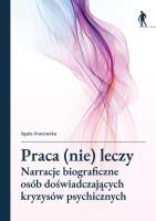 Okładka książki Praca (nie) leczy Narracje biograficzne osób...