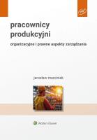 Pracownicy produkcyjni. Organizacyjne i prawne aspekty zarządzania. Autor: Marciniak Jarosław. SmakLiter.pl Okładka książki Pracownicy produkcyjni. Organizacyjne i prawne aspekty zarządzania