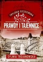 Prawdy i tajemnice. Trylogia szczecińska. Tom 2. Autor: Sylwia Trojanowska. SmakLiter.pl Okładka książki Prawdy i tajemnice. Trylogia szczecińska. Tom 2