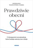 Okładka książki Prawdziwie obecni. O dostępności emocjonalnej, która buduje autentyczne relacje
