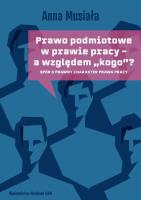 Prawo podmiotowe w prawie pracy - a względem „kogo”?. Autor: Musiała Anna. SmakLiter.pl Okładka książki Prawo podmiotowe w prawie pracy - a względem „kogo”?
