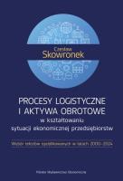 Okładka książki Procesy logistyczne i aktywa obrotowe w kształtowaniu sytuacji ekonomicznej przedsiębiorstw. Wybór tekstów opublikowanych w latach 2000-2024