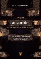 Okładka książki Projekt Lanzarote - urzeczywistnienie utopii? César Manrique i jego program estetyczno-społecznego przeobrażenia wyspy