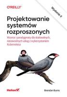 Okładka książki Projektowanie systemów rozproszonych. Wzorce i paradygmaty dla skalowalnych, niezawodnych usług z wykorzystaniem Kubernetesa wyd. 2
