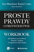 Proste prawdy o przywództwie. Workbook. Jak zbudować przywództwo służebne i zaufanie – 52-tygodniowy plan działań. Autor: Ken Blanchard, Randy Conley, RENEE BROADWELL. SmakLiter.pl Okładka książki Proste prawdy o przywództwie. Workbook. Jak zbudować przywództwo służebne i zaufanie – 52-tygodniowy plan działań