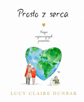 Prosto z serca. Księga najcenniejszych prezentów. Autor: Lucy Claire Dunbar. SmakLiter.pl Okładka książki Prosto z serca. Księga najcenniejszych prezentów
