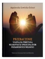 Przebaczenie szansą na pomyślną readaptację społeczną osób pozbawionych wolności. Autor: Lewicka-Zelent Agnieszka. SmakLiter.pl Okładka książki Przebaczenie szansą na pomyślną readaptację społeczną osób pozbawionych wolności