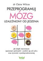 Okładka książki Przeprogramuj mózg uzależniony od jedzenia. Jak dzięki neuronauce opanować zachcianki i uwolnić się od cukru oraz żywności wysokoprzetworzonej