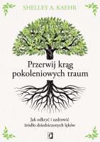 Przerwij krąg pokoleniowych traum. Jak odkryć i uzdrowić źródło dziedziczonych lęków. Autor: Shelley A. Kaehr. SmakLiter.pl Okładka książki Przerwij krąg pokoleniowych traum. Jak odkryć i uzdrowić źródło dziedziczonych lęków
