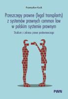 Przeszczepy prawne (legal transplants) z systemów prawnych common law w polskim systemie prawnym. Autor: Kusik Przemysław. SmakLiter.pl Okładka książki Przeszczepy prawne (legal transplants) z systemów prawnych common law w polskim systemie prawnym