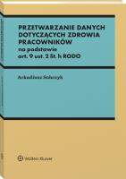 Przetwarzanie danych dotyczących zdrowia pracowników na podstawie art. 9 ust. 2 lit. h RODO. Autor: Sobczyk Arkadiusz. SmakLiter.pl Okładka książki Przetwarzanie danych dotyczących zdrowia pracowników na podstawie art. 9 ust. 2 lit. h RODO