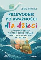 Okładka książki Przewodnik po uważności dla dzieci. Jak wspierać dziecko w radzeniu sobie z emocjami, stresem i myślami