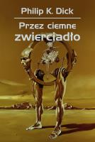 Przez ciemne zwierciadło. Autor: Philip K. Dick. SmakLiter.pl Okładka książki Przez ciemne zwierciadło