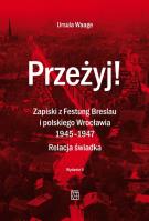 Okładka książki Przeżyj! Zapiski z Festung Breslau i polskiego Wrocławia 1945-1947. Relacja świadka. (Wydanie 2  Poprawione)