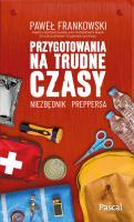 Przygotowania na trudne czasy. Niezbędnik preppersa. Autor: Frankowski Paweł. SmakLiter.pl Okładka książki Przygotowania na trudne czasy. Niezbędnik preppersa