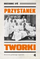 Przystanek Tworki. Historia pewnego szpitala. Autor: Grzegorz Łyś. SmakLiter.pl Okładka książki Przystanek Tworki. Historia pewnego szpitala