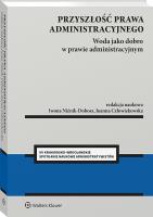 Przyszłość prawa administracyjnego. Woda jako dobro w prawie administracyjnym. Autor: Joanna Człowiekowska, Iwona Niżnik-Dobosz. SmakLiter.pl Okładka książki Przyszłość prawa administracyjnego. Woda jako dobro w prawie administracyjnym