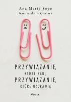 Przywiązanie, które rani, przywiązanie, które uzdrawia. Autor: Sepe Ana Maria, De Simone Anna. SmakLiter.pl Okładka książki Przywiązanie, które rani, przywiązanie, które uzdrawia