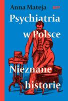 Psychiatria w Polsce. Nieznane historie. Autor: Anna Mateja. SmakLiter.pl Okładka książki Psychiatria w Polsce. Nieznane historie