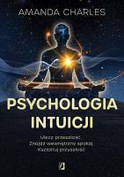 Psychologia intuicji. Ulecz przeszłość. Znajdź wewnętrzny spokój. Kształtuj przyszłość. Autor: Charles Amanda. SmakLiter.pl Okładka książki Psychologia intuicji. Ulecz przeszłość. Znajdź wewnętrzny spokój. Kształtuj przyszłość
