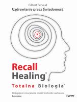 Recall Healing, Totalna Biologia - Uzdrawianie przez Świadomość. Autor: Gilbert Renaud. SmakLiter.pl Okładka książki Recall Healing, Totalna Biologia - Uzdrawianie przez Świadomość