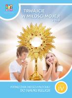 Religia Trwajcie w miłości mojej Podręcznik dla klasy IV szkoły podstawowej. Autor: Opracowanie zbiorowe. SmakLiter.pl Okładka książki Religia Trwajcie w miłości mojej Podręcznik dla klasy IV szkoły podstawowej