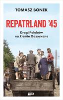 Okładka książki Repatrland '45. Drogi Polaków na Ziemie Odzyskane