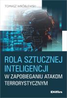 Rola sztucznej inteligencji w zapobieganiu atakom terrorystycznym. Autor: Wróblewski Tomasz. SmakLiter.pl Okładka książki Rola sztucznej inteligencji w zapobieganiu atakom terrorystycznym