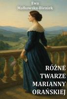 Różne twarze Marianny Orańskiej. Autor: Ewa Małkowska-Bieniek. SmakLiter.pl Okładka książki Różne twarze Marianny Orańskiej