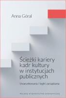 Ścieżki kariery kadr kultury w instytucjach publicznych. Uwarunkowania i logiki zarządzania. Autor: Góral Anna. SmakLiter.pl Okładka książki Ścieżki kariery kadr kultury w instytucjach publicznych. Uwarunkowania i logiki zarządzania