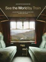Okładka książki See the World by Train. 80 Unforgettable Railway Adventures Across the Globe wer. angielska