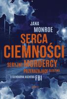 Serca ciemności. Seryjni mordercy, przerażające śledztwa, legendarna agentka FBI wyd. kieszonkowe. Autor: Jana Monroe. SmakLiter.pl Okładka książki Serca ciemności. Seryjni mordercy, przerażające śledztwa, legendarna agentka FBI wyd. kieszonkowe