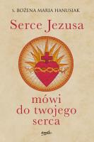 Serce Jezusa mówi do twojego serca. Autor: Hanusiak Bożena Maria. SmakLiter.pl Okładka książki Serce Jezusa mówi do twojego serca
