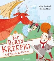 Sir Borys Krzepki i kapryśna królewna. Autor: Marc Starbuck, Becka Moor, Katarzyna Biegańska. SmakLiter.pl Okładka książki Sir Borys Krzepki i kapryśna królewna