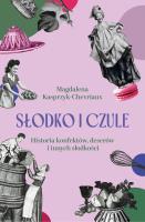 Okładka książki Słodko i czule. Historia konfektów, deserów i innych słodkości