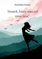 Smutek, który nauczył mnie latać. Autor: Dominika Ostasz. SmakLiter.pl Okładka książki Smutek, który nauczył mnie latać