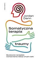 Somatyczna terapia traumy. Skuteczne narzędzia wzmacniania relacji umysł-ciało. Autor: Dann Jordan. SmakLiter.pl Okładka książki Somatyczna terapia traumy. Skuteczne narzędzia wzmacniania relacji umysł-ciało
